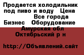 Продается холодильник под пиво и воду › Цена ­ 13 000 - Все города Бизнес » Оборудование   . Амурская обл.,Октябрьский р-н